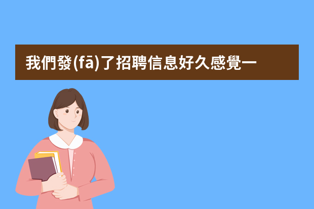 我們發(fā)了招聘信息好久感覺一直沒有人投簡歷呢？